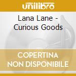 Lana Lane - Curious Goods cd musicale di Lana Lane