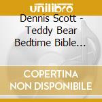 Dennis Scott - Teddy Bear Bedtime Bible Stories 1 cd musicale di Dennis Scott