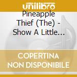 Pineapple Thief (The) - Show A Little Love ( Ep ) cd musicale di Pineapple Thief (The)