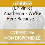 (LP Vinile) Anathema - We'Re Here Because We'Re Here (2 Lp) vinile