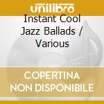 Instant Cool Jazz Ballads / Various cd