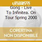 Gong - Live To Infinitea. On Tour Spring 2000 cd
