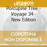 Porcupine Tree - Voyage 34 - New Edition cd musicale di Tree Porcupine