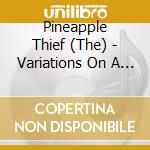 Pineapple Thief (The) - Variations On A Dream cd musicale di Pineapple Thief (The)