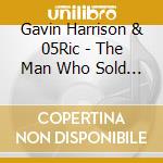 Gavin Harrison & 05Ric - The Man Who Sold Himself cd musicale di Gavin & 05 Harrison