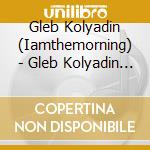 Gleb Kolyadin (Iamthemorning) - Gleb Kolyadin (Expanded) cd