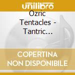 Ozric Tentacles - Tantric Obstacles cd musicale