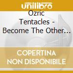 Ozric Tentacles - Become The Other (Ltd.Digi) cd