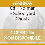 Cd - No-man - Schoolyard Ghosts cd musicale di Man No