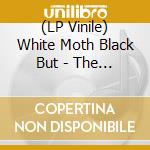 (LP Vinile) White Moth Black But - The Cost Of Dreaming vinile