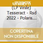 (LP Vinile) Tesseract - Rsd 2022 - Polaris ( Rsd 2022 Pic Disc Lp ) vinile