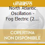 North Atlantic Oscillation - Fog Electric (2 Cd) cd