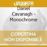 Daniel Cavanagh - Monochrome cd musicale di Daniel Cavanagh