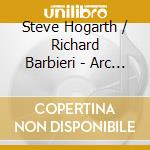 Steve Hogarth / Richard Barbieri - Arc Light cd musicale di Steve Hogarth / Richard Barbieri