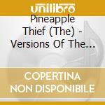Pineapple Thief (The) - Versions Of The Truth (2 Cd+Dvd+Blu-Ray) cd musicale