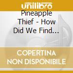 Pineapple Thief - How Did We Find Our Way: 1999-2006 (8 Cd) cd