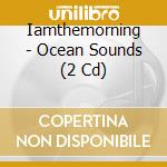 Iamthemorning - Ocean Sounds (2 Cd) cd musicale di Iamthemorning