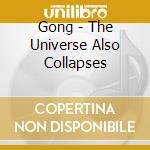 Gong - The Universe Also Collapses cd musicale di Gong