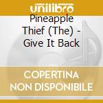 Pineapple Thief (The) - Give It Back cd musicale