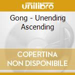 Gong - Unending Ascending cd musicale