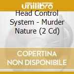 Head Control System - Murder Nature (2 Cd) cd