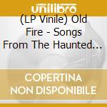 (LP Vinile) Old Fire - Songs From The Haunted South cd