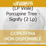 (LP Vinile) Porcupine Tree - Signify (2 Lp) lp vinile di Porcupine Tree
