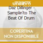 Daz Dillinger - Samplin'to The Beat Of Drum cd musicale di Daz Dillinger