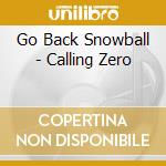 Go Back Snowball - Calling Zero cd