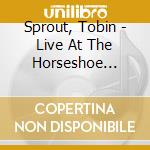 Sprout, Tobin - Live At The Horseshoe Tavern (2 Cd)