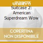 Suitcase 2: American Superdream Wow cd musicale di GUIDED BY VOICES