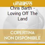 Chris Barth - Loving Off The Land cd