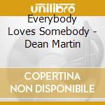 Everybody Loves Somebody - Dean Martin cd musicale di Dean Martin
