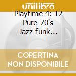 Playtime 4: 12 Pure 70's Jazz-funk Track cd
