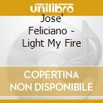 Jose' Feliciano - Light My Fire cd musicale di Jose' Feliciano