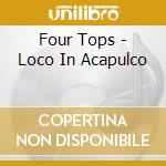 Four Tops - Loco In Acapulco cd