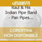 Raul & His Indian Pipe Band - Pan Pipes Of Love cd