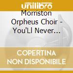 Morriston Orpheus Choir - You'Ll Never Walk Alone cd