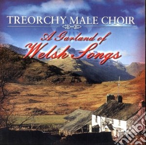 Treorchy Male Choir - A Garland Of Welsh Songs cd musicale di Treorchy Male Choir