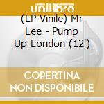 (LP Vinile) Mr Lee - Pump Up London (12