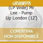 (LP Vinile) Mr Lee - Pump Up London (12') cd