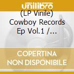 (LP Vinile) Cowboy Records Ep Vol.1 / Various vinile