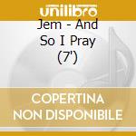 Jem - And So I Pray (7') cd
