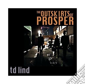 Td Lind - The Outskirts Of Prosper cd musicale di Lind Td