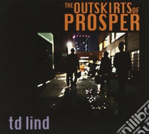 Td Lind - The Outskirts Of Prosper cd musicale di Lind Td