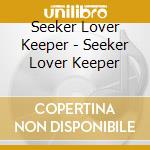 Seeker Lover Keeper - Seeker Lover Keeper cd musicale di Seeker Lover Keeper