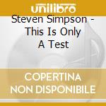 Steven Simpson - This Is Only A Test cd