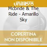 Mcbride & The Ride - Amarillo Sky cd musicale di Mcbride & the ride