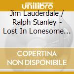 Jim Lauderdale / Ralph Stanley - Lost In Lonesome Pines cd