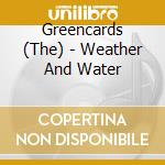 Greencards (The) - Weather And Water cd musicale di Cards Green